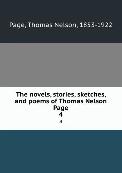 Обложка книги The novels, stories, sketches, and poems of Thomas Nelson Page. 4, Thomas Nelson Page