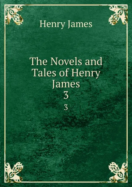 Обложка книги The Novels and Tales of Henry James. 3, Henry James