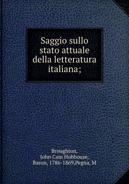 Обложка книги Saggio sullo stato attuale della letteratura italiana;, John Cam Hobhouse Broughton