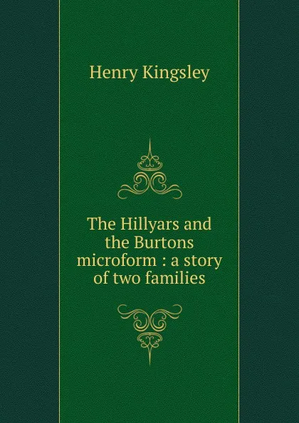 Обложка книги The Hillyars and the Burtons microform : a story of two families, Kingsley Henry