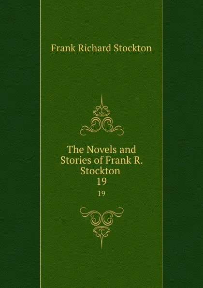 Обложка книги The Novels and Stories of Frank R. Stockton . 19, Frank Richard Stockton