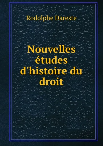 Обложка книги Nouvelles etudes d.histoire du droit, Rodolphe Dareste