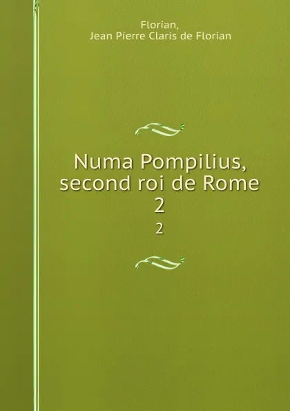 Обложка книги Numa Pompilius, second roi de Rome. 2, Jean Pierre Claris de Florian Florian