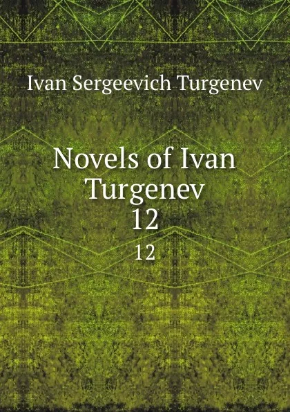 Обложка книги Novels of Ivan Turgenev. 12, Ivan Sergeevich Turgenev