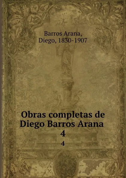 Обложка книги Obras completas de Diego Barros Arana . 4, Diego Barros Arana