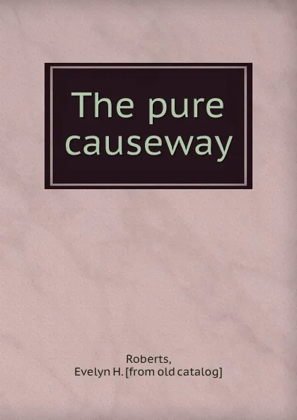 Обложка книги The pure causeway, Evelyn H. Roberts