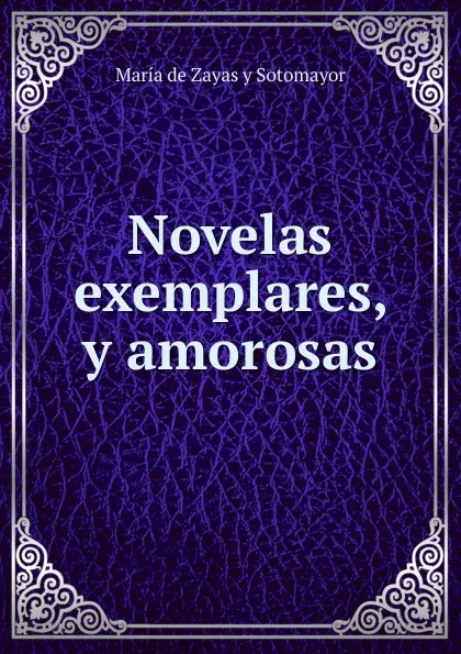 Обложка книги Novelas exemplares, y amorosas, María de Zayas y Sotomayor