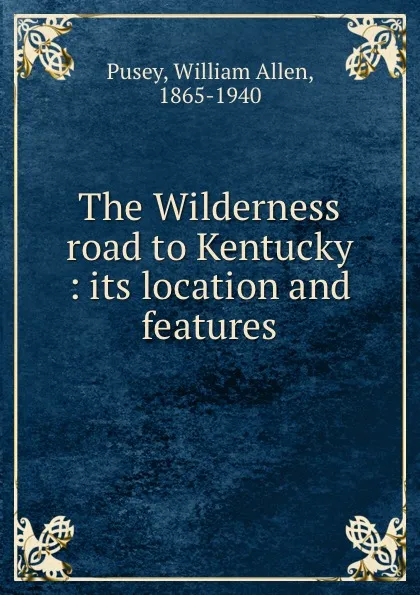 Обложка книги The Wilderness road to Kentucky : its location and features, William Allen Pusey