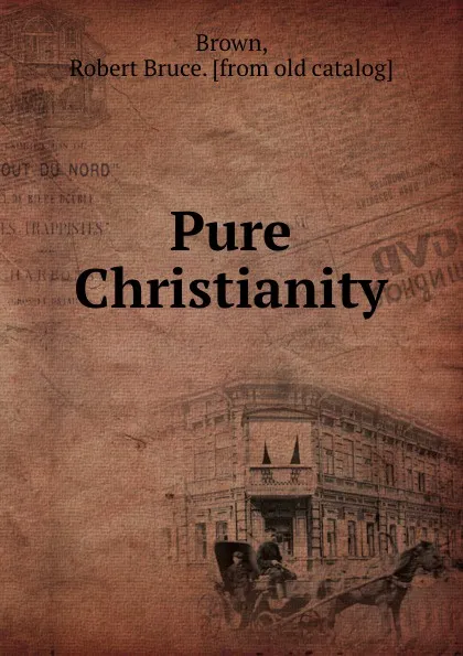 Обложка книги Pure Christianity, Robert Bruce Brown