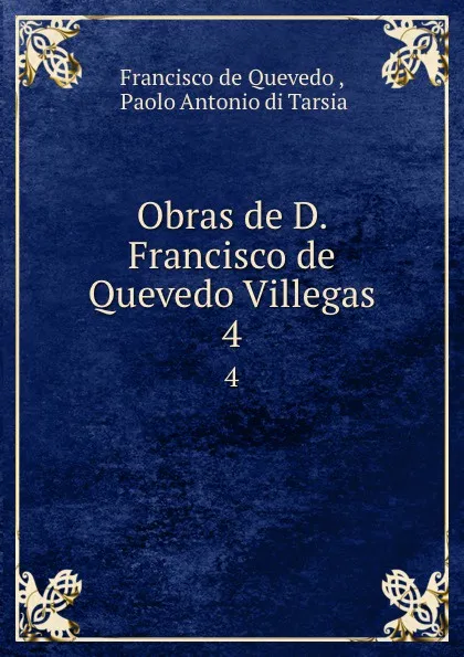 Обложка книги Obras de D. Francisco de Quevedo Villegas. 4, Francisco de Quevedo