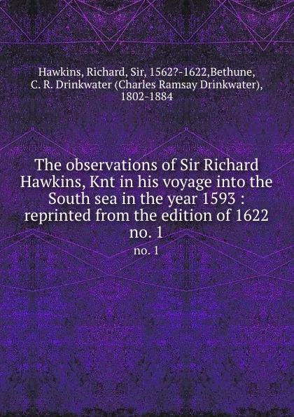 Обложка книги The observations of Sir Richard Hawkins, Knt in his voyage into the South sea in the year 1593 : reprinted from the edition of 1622. no. 1, Richard Hawkins