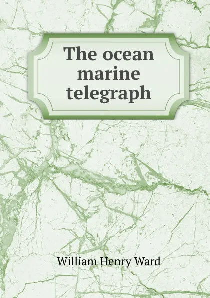 Обложка книги The ocean marine telegraph, William Henry Ward