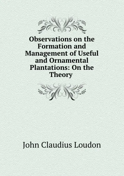 Обложка книги Observations on the Formation and Management of Useful and Ornamental Plantations: On the Theory ., John Claudius Loudon