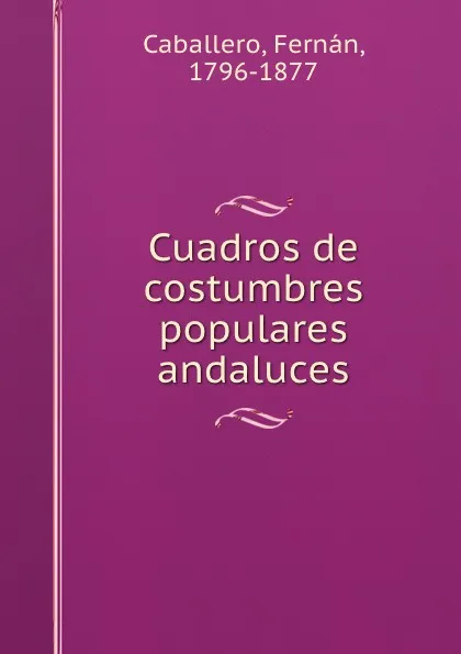 Обложка книги Cuadros de costumbres populares andaluces, Fernán Caballero