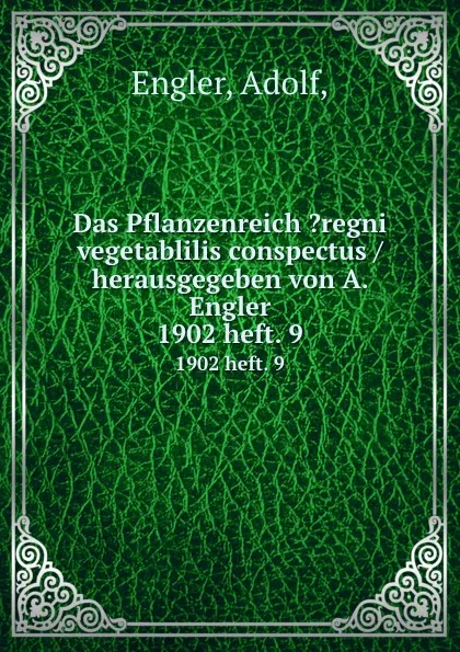 Обложка книги Das Pflanzenreich .regni vegetablilis conspectus /herausgegeben von A. Engler. 1902 heft. 9, Adolf Engler