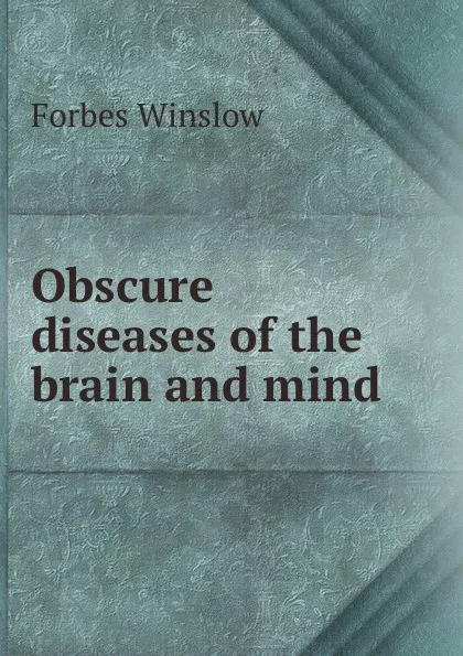 Обложка книги Obscure diseases of the brain and mind, Forbes Winslow