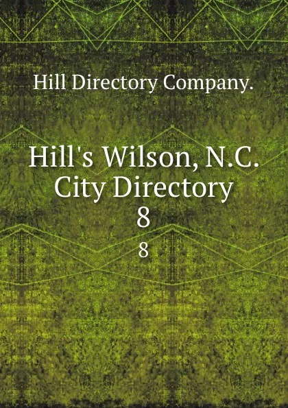 Обложка книги Hill.s Wilson, N.C. City Directory. 8, Hill Directory