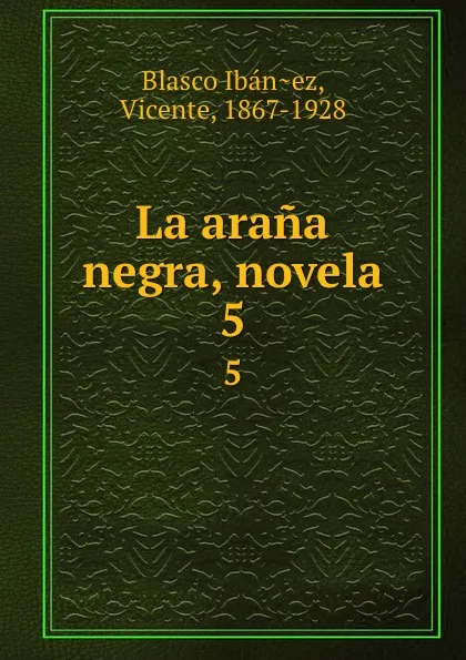 Обложка книги La arana negra, novela. 5, Vicente Blasco Ibanez
