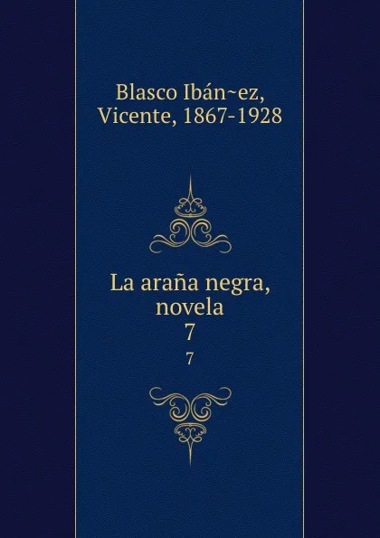 Обложка книги La arana negra, novela. 7, Vicente Blasco Ibanez