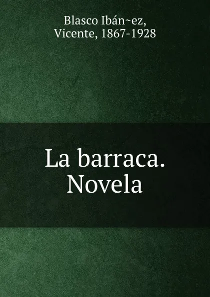 Обложка книги La barraca. Novela, Vicente Blasco Ibanez