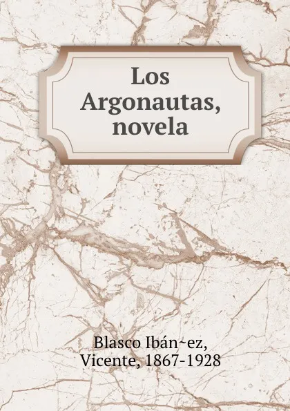 Обложка книги Los Argonautas, novela, Vicente Blasco Ibanez