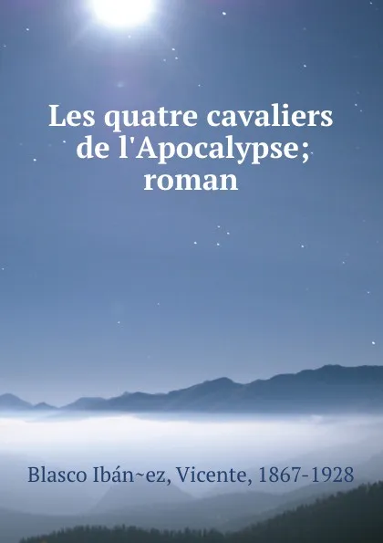 Обложка книги Les quatre cavaliers de l.Apocalypse; roman, Vicente Blasco Ibanez