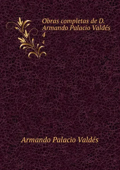 Обложка книги Obras completas de D. Armando Palacio Valdes. 4, Armando Palacio Valdés