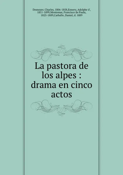 Обложка книги La pastora de los alpes : drama en cinco actos, Charles Desnoyer