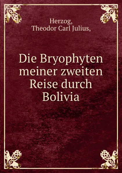 Обложка книги Die Bryophyten meiner zweiten Reise durch Bolivia., Theodor Carl Julius Herzog