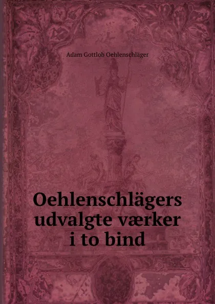 Обложка книги Oehlenschlagers udvalgte vaerker i to bind, Adam Gottlob Oehlenschläger