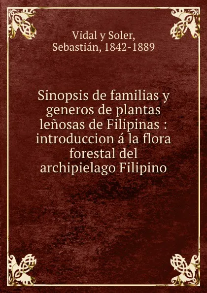 Обложка книги Sinopsis de familias y generos de plantas lenosas de Filipinas : introduccion a la flora forestal del archipielago Filipino, Vidal y Soler