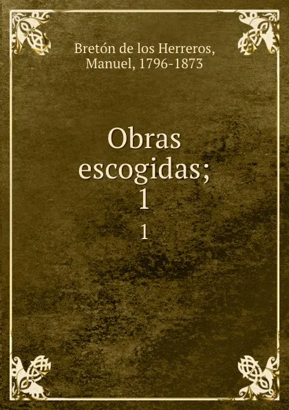 Обложка книги Obras escogidas;. 1, Manuel Bretón de los Herreros