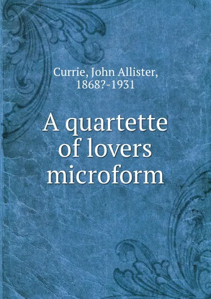 Обложка книги A quartette of lovers microform, John Allister Currie
