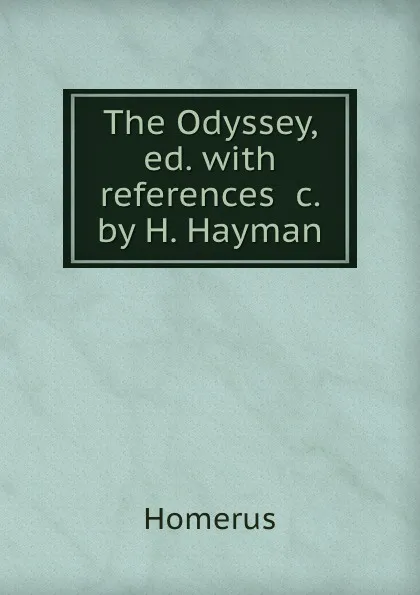 Обложка книги The Odyssey, ed. with references .c. by H. Hayman, Homerus