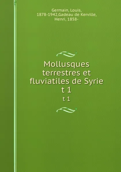 Обложка книги Mollusques terrestres et fluviatiles de Syrie. t 1, Louis Germain