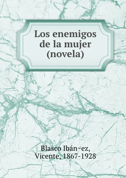 Обложка книги Los enemigos de la mujer (novela), Vicente Blasco Ibanez
