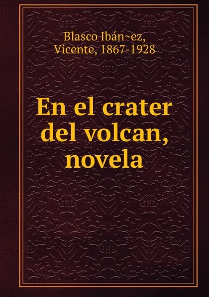 Обложка книги En el crater del volcan, novela, Vicente Blasco Ibanez