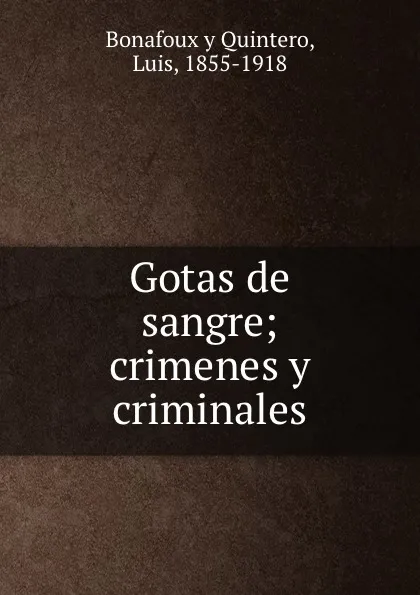 Обложка книги Gotas de sangre; crimenes y criminales, Luis Bonafoux y Quintero