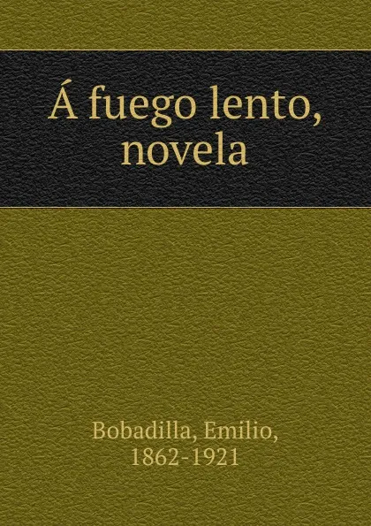 Обложка книги A fuego lento, novela, Emilio Bobadilla