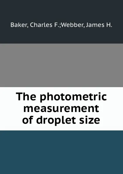 Обложка книги The photometric measurement of droplet size, Charles F. Webber Baker