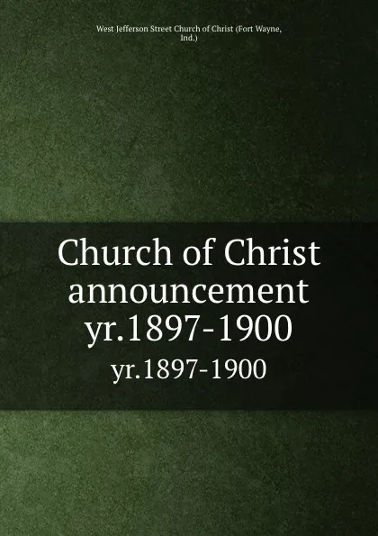 Обложка книги Church of Christ announcement. yr.1897-1900, Fort Wayne