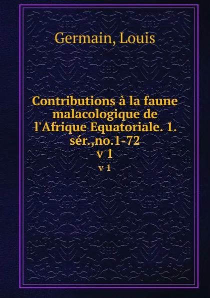 Обложка книги Contributions a la faune malacologique de l.Afrique Equatoriale. 1.ser.,no.1-72. v 1, Louis Germain