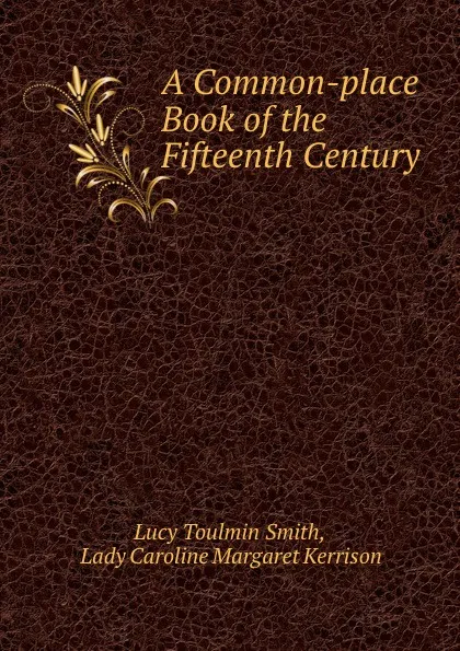 Обложка книги A Common-place Book of the Fifteenth Century, Lucy Toulmin Smith