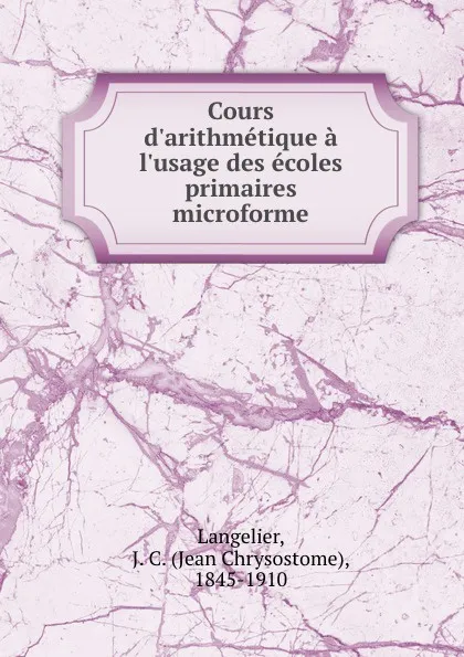 Обложка книги Cours d.arithmetique a l.usage des ecoles primaires microforme, Jean Chrysostome Langelier