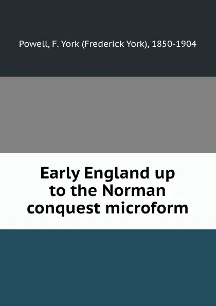 Обложка книги Early England up to the Norman conquest microform, Frederick York Powell