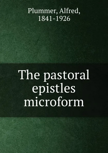 Обложка книги The pastoral epistles microform, Alfred Plummer