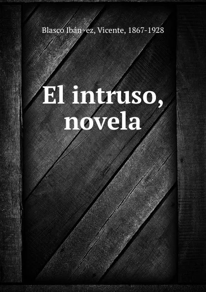 Обложка книги El intruso, novela, Vicente Blasco Ibanez