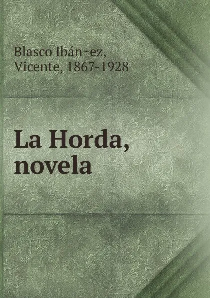 Обложка книги La Horda, novela, Vicente Blasco Ibanez