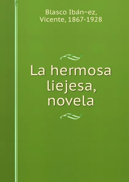 Обложка книги La hermosa liejesa, novela, Vicente Blasco Ibanez