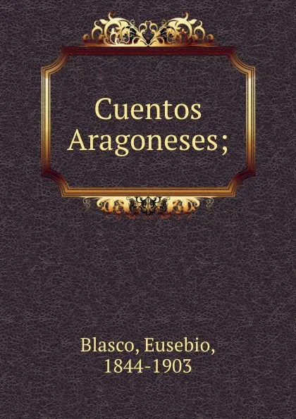 Обложка книги Cuentos Aragoneses;, Eusebio Blasco